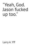 "Yeah, God. Jason fucked up too." (The Jason Series) B0G3PNGL1P Book Cover