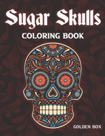 Sugar Skulls Coloring Book: A Coloring Book For Adults Featuring Day Of The Dead Designs Easy Patterns Relaxation B087L52754 Book Cover