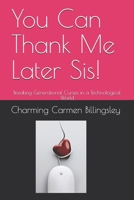 You Can Thank Me Later Sis!: Breaking Generational Curses in a Technological World B08PZW77KZ Book Cover