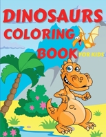 Dinosaurs Coloring Book For Kids: Amazing Dinosaurs Coloring Book for Boys, Girls, Toddlers, Preschoolers, Kids 3-12 - Fantastic Children's Coloring Book for Boys and Girls with Cute Dinosaur Pages fo 1716300495 Book Cover