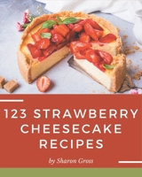 123 Strawberry Cheesecake Recipes: A Strawberry Cheesecake Cookbook Everyone Loves! B08P59FWZX Book Cover