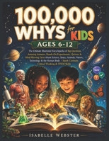 100,000 Whys for Kids Ages 6-12: The Ultimate Illustrated Encyclopedia of Big Questions, Amazing Answers, Hands-On Experiments, Quizzes & Mind-Blowing ... Human Body– Spark Curiosity, & STEM skills B0H4LBZL4C Book Cover