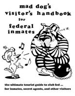 Mad Dog's Visitor's Handbook for Federal Inmates 1463652186 Book Cover