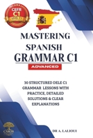 Mastering Spanish Grammar C1: 30 Structured DELE C1 Grammar Lessons with Practice,Detailed Solutions & Clear Explanations B0H4997CQJ Book Cover