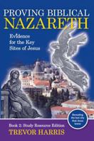 Proving Biblical Nazareth: Evidence for the Key Sites of Jesus (Study Resource Edition) 0992550610 Book Cover