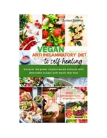 VEGAN ANTI INFLAMMATORY DIET TO SELF HEALING: Discover the power of plant based wellness with delectable recipes with meals that heal. B0CTCRVF64 Book Cover