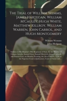 The Trial of William Wemms, James Hartegan, William M'Cauley, Hugh White, Matthew Killroy, William Warren, John Carrol, and Hugh Montgomery: Soldiers 1014716063 Book Cover