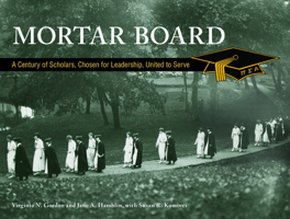 Mortar Board: A Century of Scholars, Chosen for Leadership, United to Serve 1557537933 Book Cover