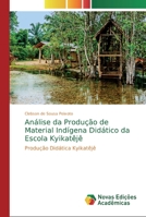 An�lise da Produ��o de Material Ind�gena Did�tico da Escola Kyikat�j� 6139727383 Book Cover