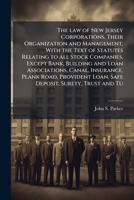 The law of New Jersey corporations, their organization and management, with the text of statutes relating to all stock companies, except bank, building and loan associations, canal, insurance, plank r 1178132218 Book Cover
