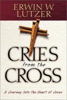 Cries from the Cross: A Journey into the Heart of Jesus 0802409423 Book Cover
