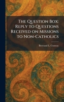 The Question Box: Reply to Questions Received on Missions to Non-Catholics 102593752X Book Cover