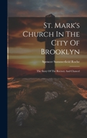 St. Mark's Church In The City Of Brooklyn: The Story Of The Rectory And Chancel 1022404849 Book Cover