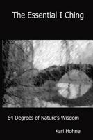 The Essential I Ching: 64 Degrees of Nature's Wisdom 0981977944 Book Cover