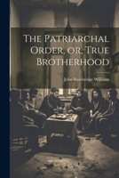 The Patriarchal Order, or, True Brotherhood 1022085581 Book Cover