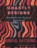 Ghastly Designs: Meditative Horror Patterns - A Unique Coloring Book for Adults Featuring Chilling Designs for Relaxation and Artistic Exploration B0CNZKQGJP Book Cover