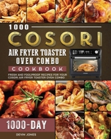 1000 COSORI Air Fryer Toaster Oven Combo Cookbook: 1000 Days Fresh and Foolproof Recipes for Your COSORI Air Fryer Toaster Oven Combo 1803207191 Book Cover