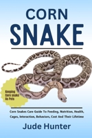 CORN SNAKE: Corn Snakes Care Guide To Feeding, Nutrition, Health, Cages, Interaction, Behaviors, Cost And Their Lifetime B0F1L4NWG9 Book Cover