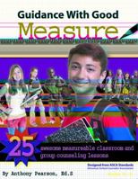 Guidance with Good Measure: 25 Awesome Measurable Classroom and Group Counseling Lessons 1598500678 Book Cover