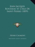 Jean-Jacques Rousseau Et L'Isle De Saint-Pierre (1859) 1279140305 Book Cover