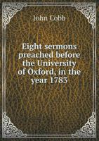 Eight Sermons Preached Before the University of Oxford, in the Year 1783 .. 3337159303 Book Cover