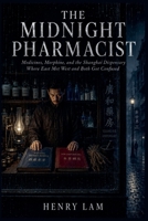 The Midnight Pharmacist: Medicines, Morphine, and the Shanghai Dispensary Where East Met West and Both Got Confused B0H1KBRB1W Book Cover