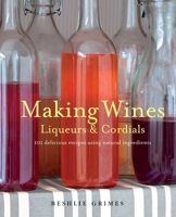 Making Wines, Liqueurs  Cordials: 101 delicious recipes using natural ingredients 1782490698 Book Cover