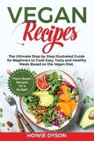 Vegan Recipes: The Ultimate Step-by-Step Illustrated Guide for Beginners to Cook Easy, Tasty and Healthy Meals Based on the Vegan Diet. Plant-Based Recipes On a Budget 1802686770 Book Cover