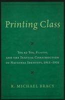 Printing Class: Isa al-'Isa, Filastin, and the Textual Construction of National Identity, 1911-1931 0761853766 Book Cover