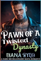 Pawn of a Twisted Dynasty: A Dark MM Billionaire Mafia Romance of Deception, Dominion, and Forbidden Desire B0G6VZZX7W Book Cover