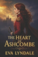 The Heart of Ashcombe: A Tale of Disguise, Devotion, and Defiance B0FWQYYY8C Book Cover