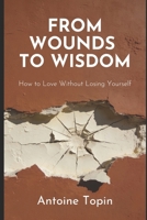 From Wounds To Wisdom: How to Love Without Losing Yourself B0GX9Z88TR Book Cover