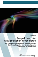 Perspektiven der Pädagogischen Psychologie: Die Fähigkeit, den Lernenden in seiner Rolle als Schüler zu begleiten und gleichzeitig seine Qualitäten zu respektieren (German Edition) 6200670145 Book Cover