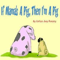 If Mama's A Pig, Then I'm A Pig 149529403X Book Cover