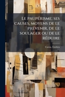Le paupérisme; ses causes, moyens de le prévenir, de le soulager ou de le réduire 1173167781 Book Cover
