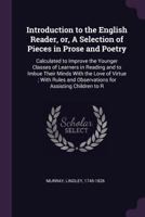 Introduction to the English Reader: Or, a Selection of Pieces, in Prose and Poetry, Calculated to Improve the Younger Classes of Learners in Reading, and to Imbue Their Minds with the Love of Virture. 1148166882 Book Cover