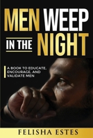 Men Weep in The Night: A Book to Educate, Encourage, and Validate Men B0DRD89TD3 Book Cover