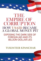 The Empire of Corruption: How USAID Became a Global Money Pit Exposing the Dark Side of Foreign Aid and Its Billion-Dollar Lies B0DYRHWB91 Book Cover