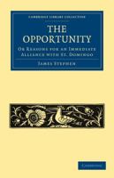 The Opportunity: Or, Reasons for an Immediate Alliance With St. Domingo. by the Author of The Crisis of the Sugar Colonies. 1275725228 Book Cover