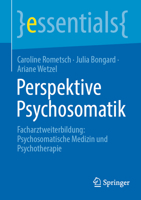Perspektive Psychosomatik: Facharztweiterbildung: Psychosomatische Medizin und Psychotherapie (essentials) (German Edition) 3662723867 Book Cover