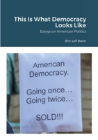 This Is What Democracy Looks Like: Essays on American Politics 1387654330 Book Cover
