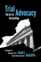 Trial Advocacy: The Art of Storytelling: Strategies for Winning a Trial in New York State Court 1531020607 Book Cover