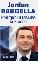 Jordan Bardella : Pourquoi il Fascine la France: Une ascension politique hors norme. Portrait d'un leader de son époque. (French Edition) B0DSPCY7LZ Book Cover