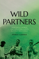 Wild Partners: Indigenous Worlds and Industrial Giants in Papua New Guinea (Monographs in Anthropology) 1760467154 Book Cover