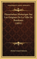 Dissertation Historique Sur Les Origines de La Ville de Bordeaux 2013733763 Book Cover