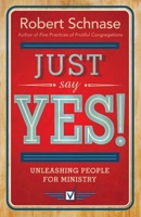 Just Say Yes: Unleashing People for Ministry 1426776136 Book Cover
