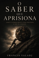 O SABER QUE APRISIONA: Como o conhecimento pode proteger o ego da verdade (Portuguese Edition) B0H2CZXRM8 Book Cover