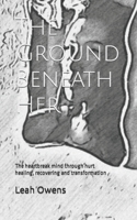 The Ground Beneath Her: The heartbreak mind through hurt, healing, recovering and transformation B09JY2TWSC Book Cover