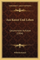 Aus Kunst Und Leben: Gesammelte Aufs�tze (Classic Reprint) 116030906X Book Cover