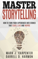 Master Storytelling: How to Turn Your Experiences into Stories that Teach, Lead, and Inspire 1724199218 Book Cover